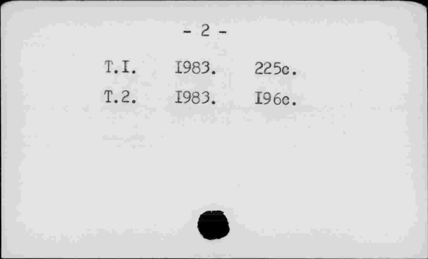 ﻿- 2 -
T.I.
Т.2.
1983.
1983.
225с.
19 бс.